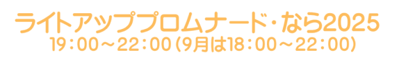 ライトアッププロムナード・なら2025　19:00～22:00（9月は18:00～22:00）
